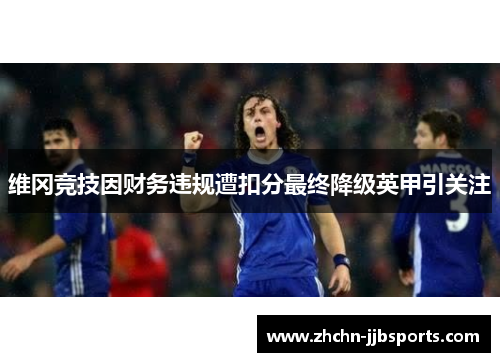 维冈竞技因财务违规遭扣分最终降级英甲引关注