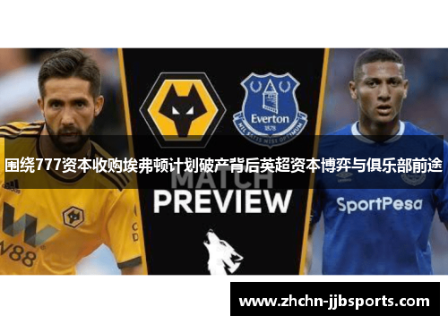 围绕777资本收购埃弗顿计划破产背后英超资本博弈与俱乐部前途