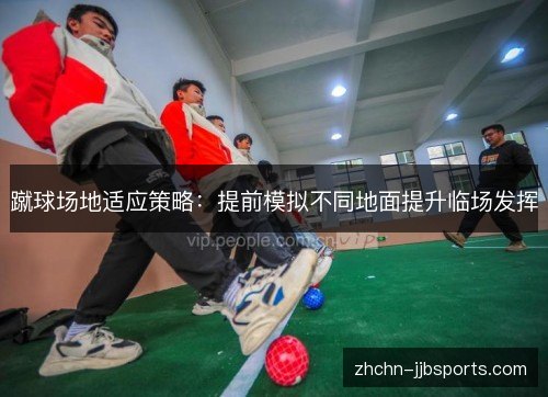 蹴球场地适应策略：提前模拟不同地面提升临场发挥